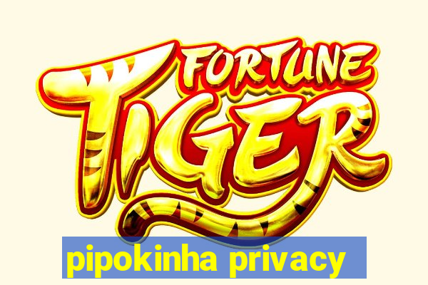 pipokinha privacy